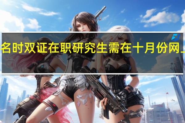 报名时双证在职研究生需在十月份网上报名吗