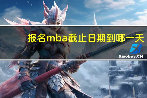 报名mba截止日期到哪一天