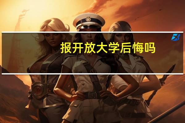 报开放大学后悔吗