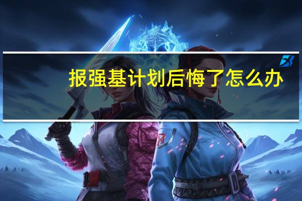 报强基计划后悔了怎么办