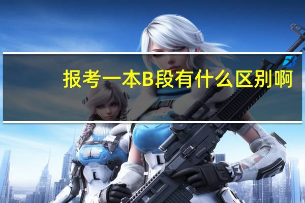 报考一本B段有什么区别啊