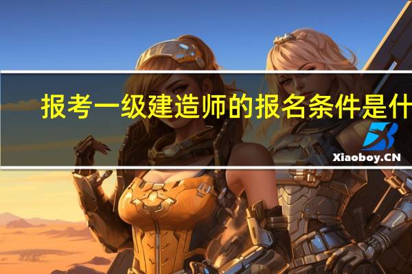 报考一级建造师的报名条件是什么