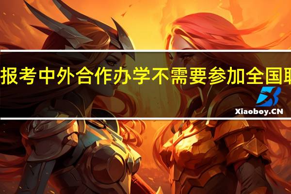 报考中外合作办学不需要参加全国联考吗
