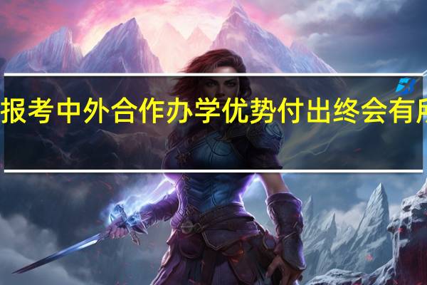 报考中外合作办学优势付出终会有所回报