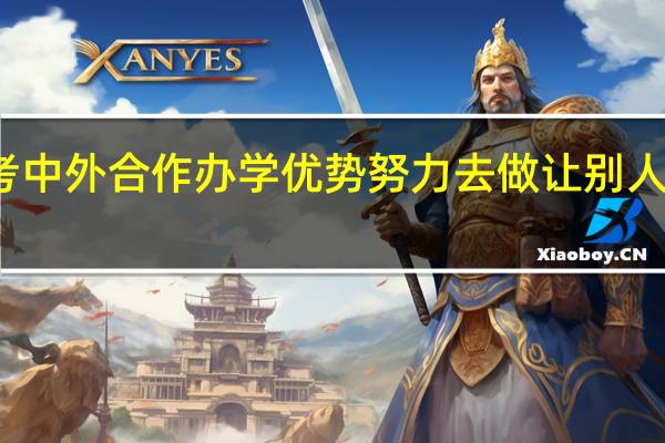 报考中外合作办学优势努力去做让别人羡慕的人