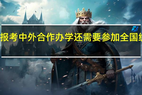报考中外合作办学还需要参加全国统考吗