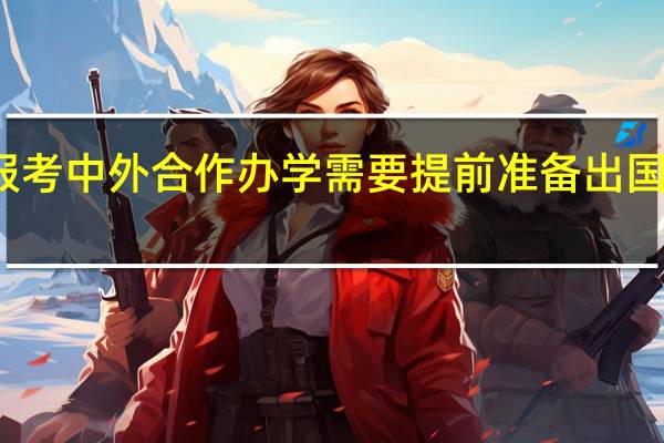 报考中外合作办学需要提前准备出国手续吗
