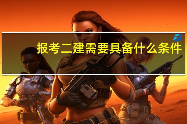 报考二建需要具备什么条件