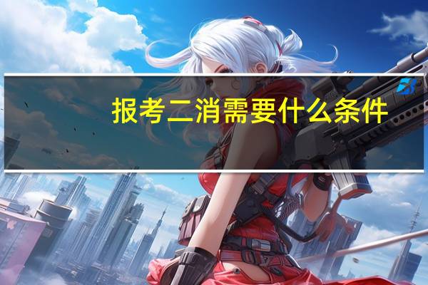 报考二消需要什么条件