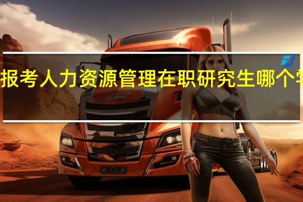 报考人力资源管理在职研究生哪个学校好