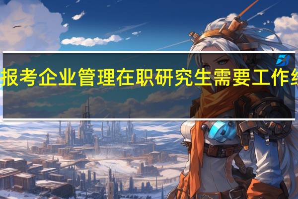 报考企业管理在职研究生需要工作经验吗