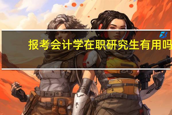 报考会计学在职研究生有用吗