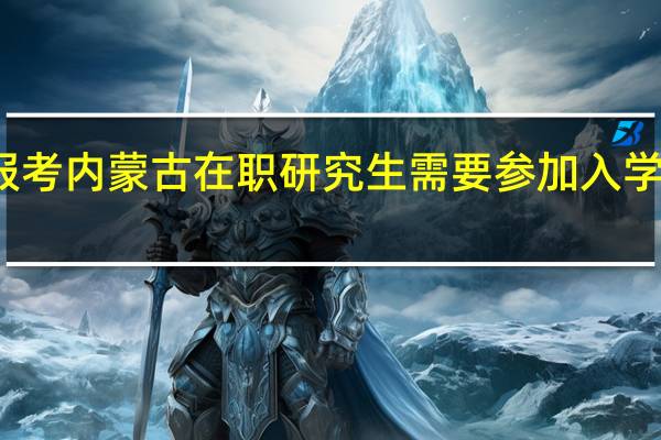 报考内蒙古在职研究生需要参加入学考试吗