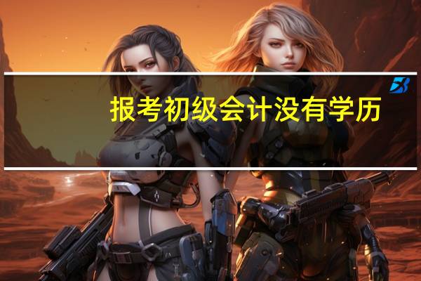 报考初级会计没有学历，如何填写。