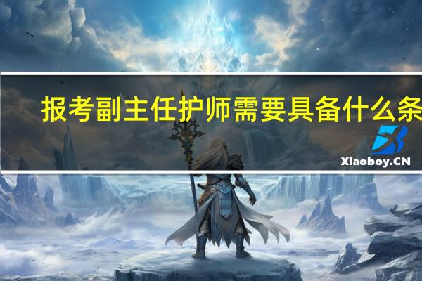 报考副主任护师需要具备什么条件
