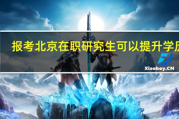报考北京在职研究生可以提升学历吗