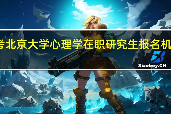 报考北京大学心理学在职研究生报名机会有几次