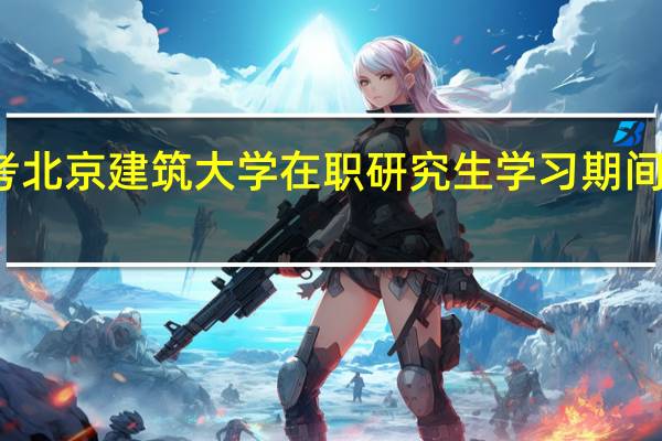 报考北京建筑大学在职研究生学习期间能请假吗