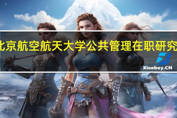 报考北京航空航天大学公共管理在职研究生怎么上课