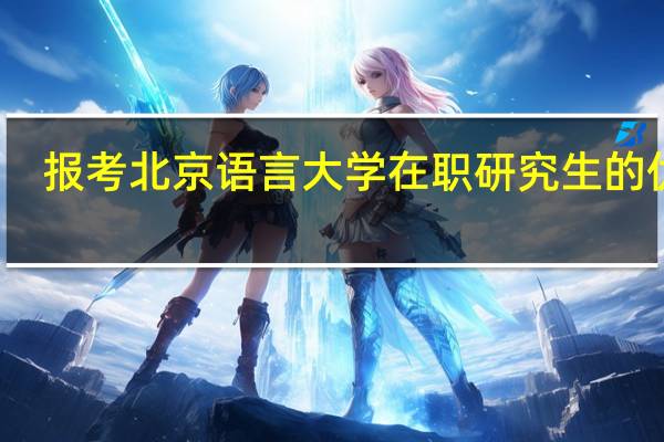报考北京语言大学在职研究生的优势