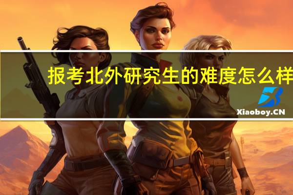 报考北外研究生的难度怎么样