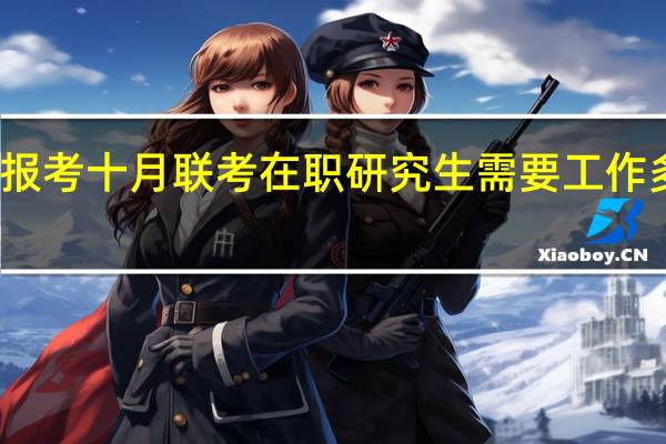报考十月联考在职研究生需要工作多少年