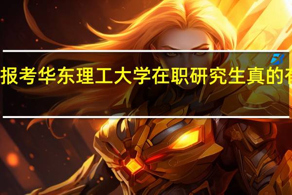 报考华东理工大学在职研究生真的有用吗