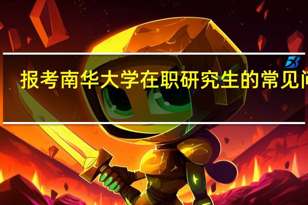 报考南华大学在职研究生的常见问题