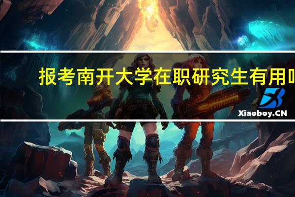 报考南开大学在职研究生有用吗
