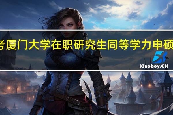 报考厦门大学在职研究生同等学力申硕如何复习