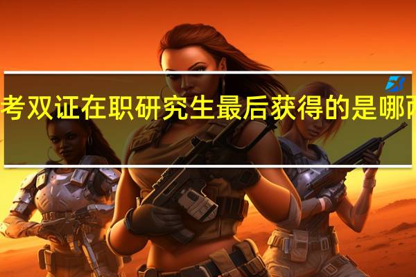 报考双证在职研究生最后获得的是哪两个证书