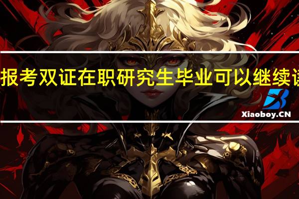 报考双证在职研究生毕业可以继续读博吗