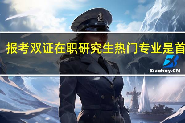 报考双证在职研究生热门专业是首选吗