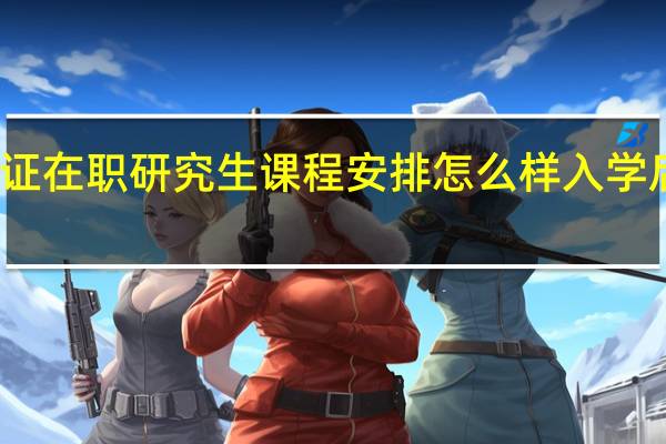 报考双证在职研究生课程安排怎么样入学后还有考试吗