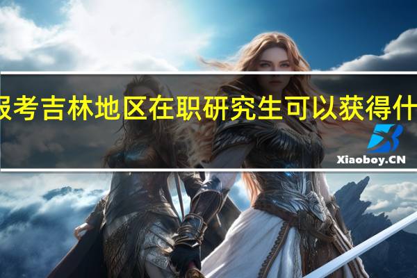 报考吉林地区在职研究生可以获得什么证书