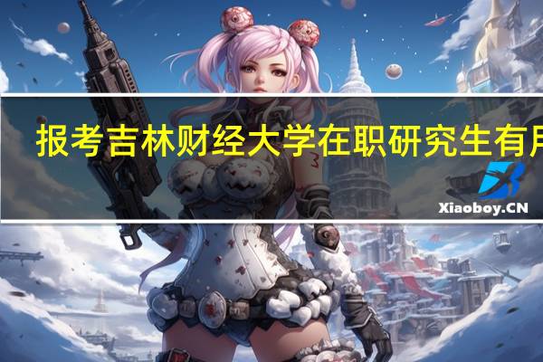 报考吉林财经大学在职研究生有用吗