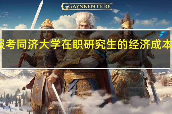 报考同济大学在职研究生的经济成本是多少