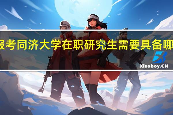 报考同济大学在职研究生需要具备哪些条件