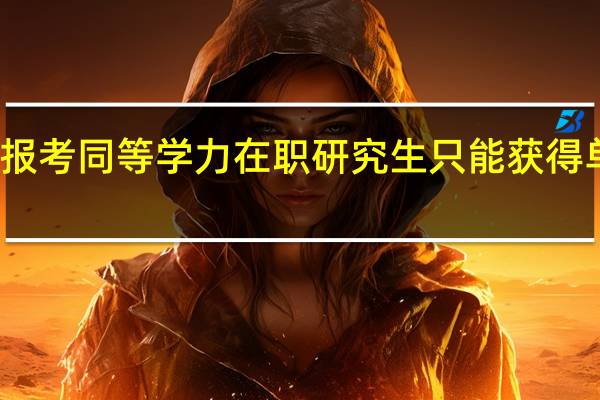 报考同等学力在职研究生只能获得单证吗