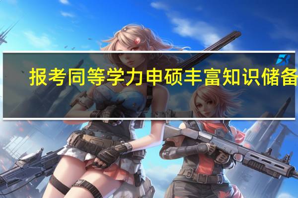 报考同等学力申硕丰富知识储备量