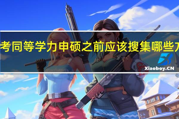 报考同等学力申硕之前应该搜集哪些方面信息