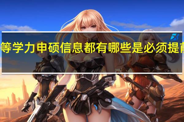 报考同等学力申硕信息都有哪些是必须提前了解清楚的