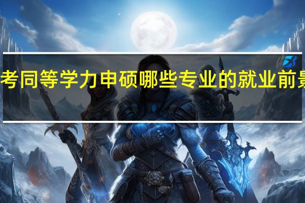报考同等学力申硕哪些专业的就业前景比较好