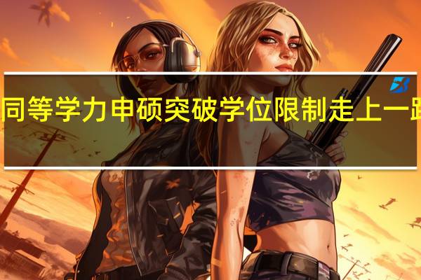 报考同等学力申硕突破学位限制走上一路升迁道路