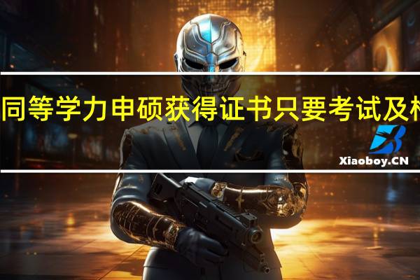 报考同等学力申硕获得证书只要考试及格就可以了