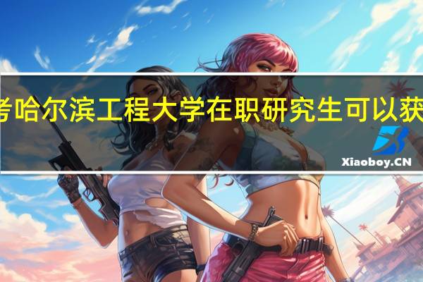 报考哈尔滨工程大学在职研究生可以获得学历吗