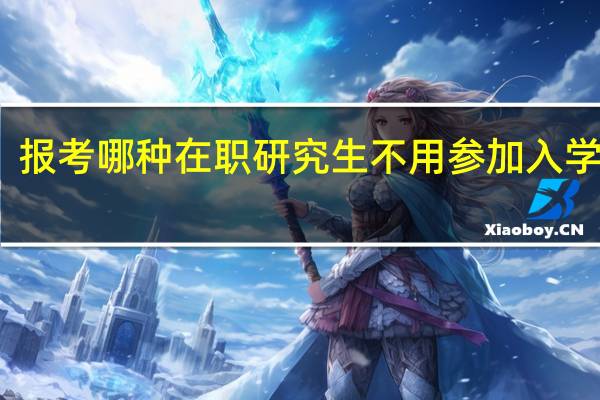 报考哪种在职研究生不用参加入学考试