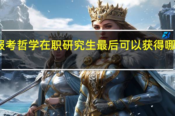 报考哲学在职研究生最后可以获得哪些证书