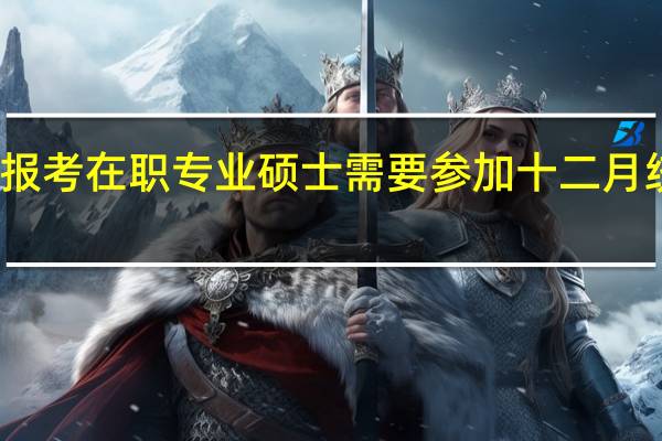 报考在职专业硕士需要参加十二月统考吗