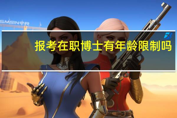 报考在职博士有年龄限制吗